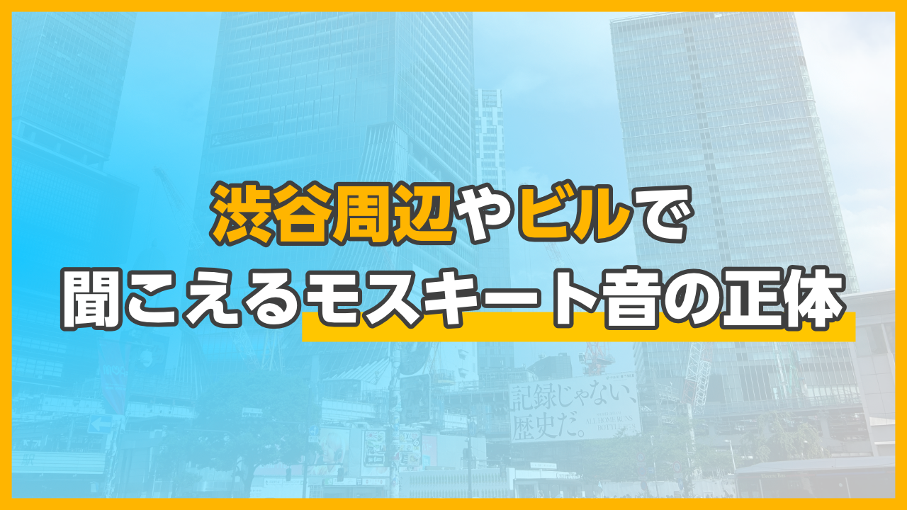 渋谷周辺やビルで 聞こえるモスキート音の正体