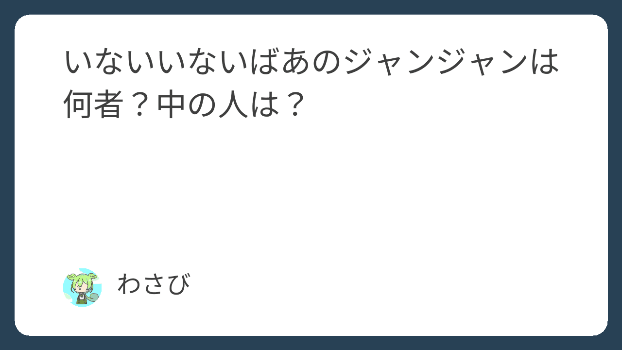 いないいないばあのジャンジャンは何者？中の人は？