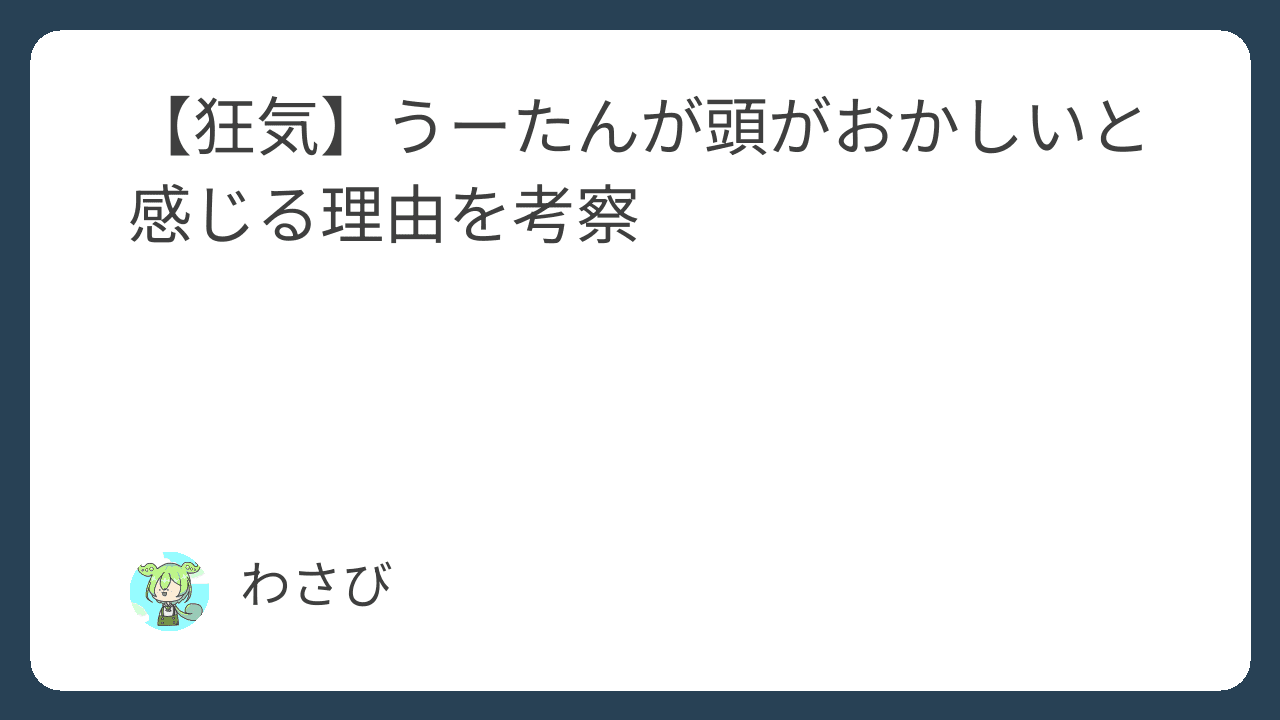 【狂気】うーたんが頭がおかしいと感じる理由を考察
