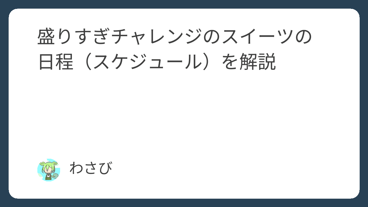 盛りすぎチャレンジのスイーツの 日程（スケジュール）を解説